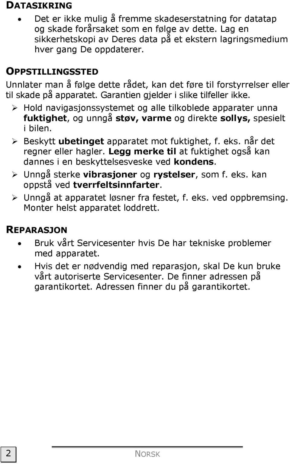 Hold navigasjonssystemet og alle tilkoblede apparater unna fuktighet, og unngå støv, varme og direkte sollys, spesielt i bilen. Beskytt ubetinget apparatet mot fuktighet, f. eks.