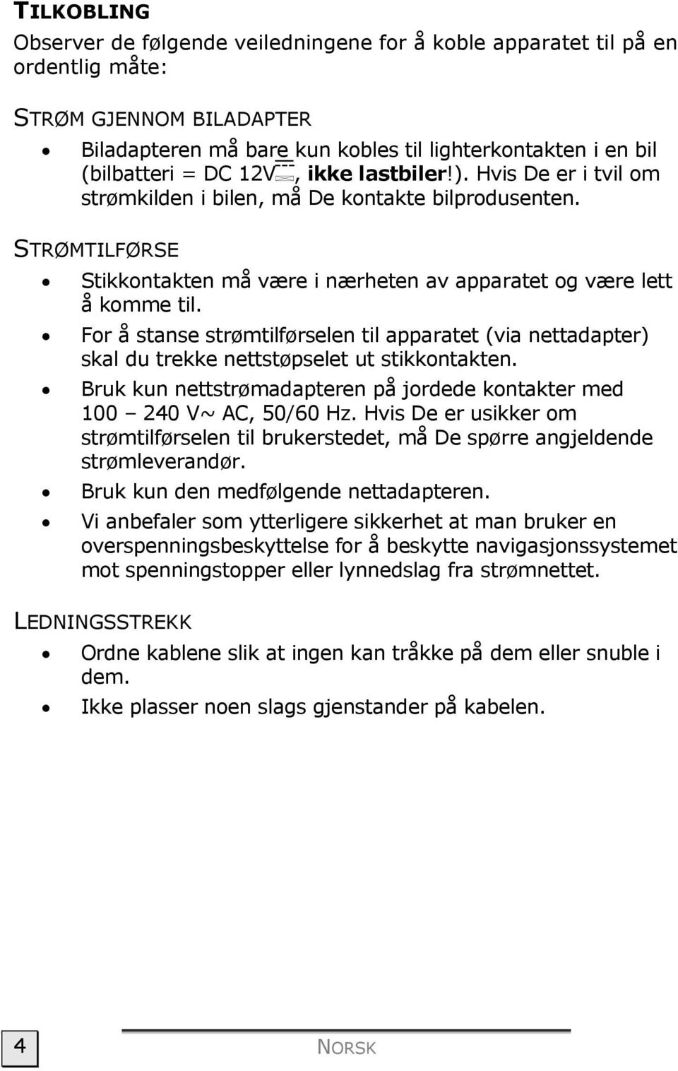 For å stanse strømtilførselen til apparatet (via nettadapter) skal du trekke nettstøpselet ut stikkontakten. Bruk kun nettstrømadapteren på jordede kontakter med 100 240 V~ AC, 50/60 Hz.