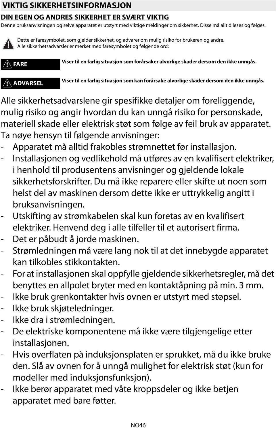 Alle sikkerhetsadvarsler er merket med faresymbolet og følgende ord: FARE Viser til en farlig situasjon som forårsaker alvorlige skader dersom den ikke unngås.