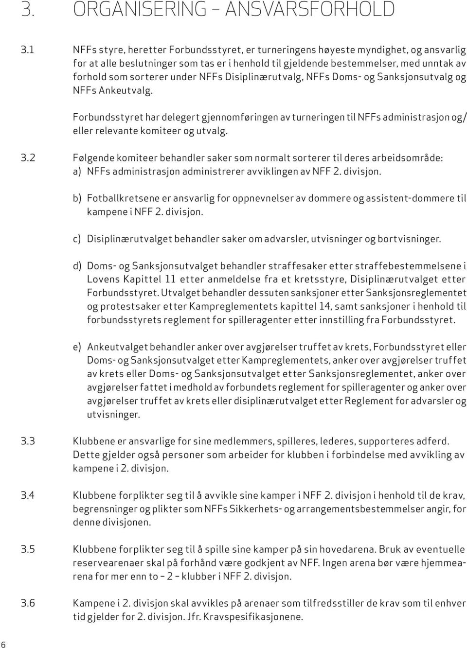 under NFFs Disiplinærutvalg, NFFs Doms- og Sanksjonsutvalg og NFFs Ankeutvalg.