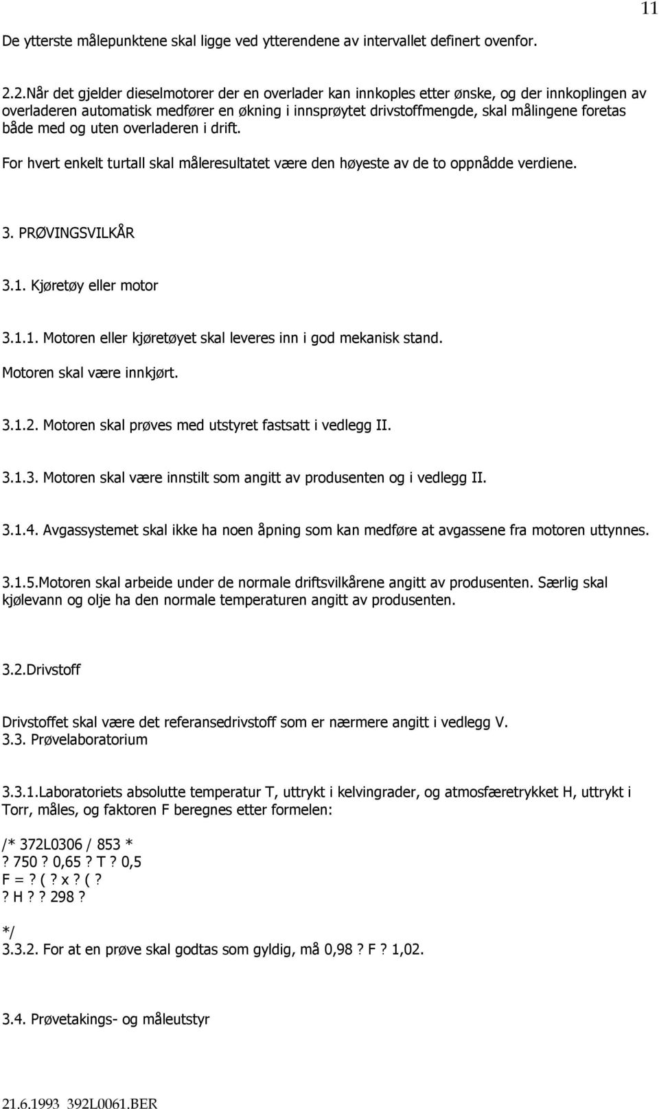 med og uten overladeren i drift. For hvert enkelt turtall skal måleresultatet være den høyeste av de to oppnådde verdiene. 3. PRØVINGSVILKÅR 3.1.