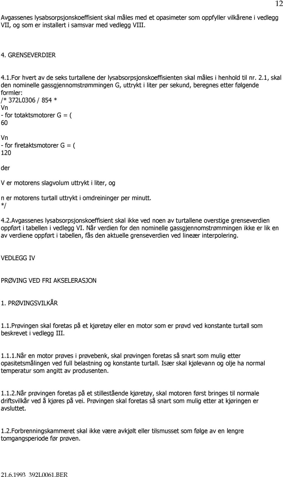 1, skal den nominelle gassgjennomstrømmingen G, uttrykt i liter per sekund, beregnes etter følgende formler: /* 372L0306 / 854 * Vn - for totaktsmotorer G = ( 60 Vn - for firetaktsmotorer G = ( 120