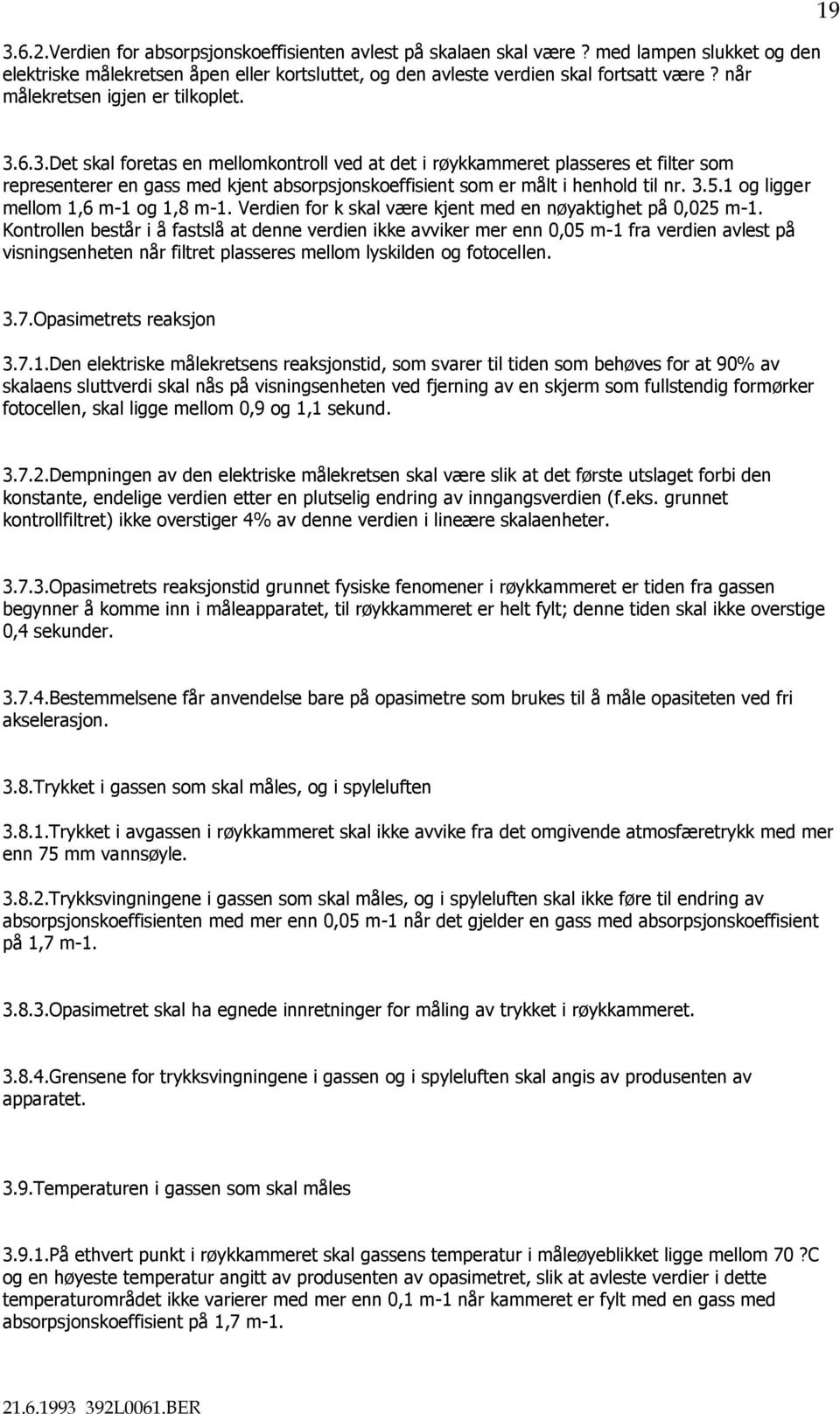 6.3.Det skal foretas en mellomkontroll ved at det i røykkammeret plasseres et filter som representerer en gass med kjent absorpsjonskoeffisient som er målt i henhold til nr. 3.5.