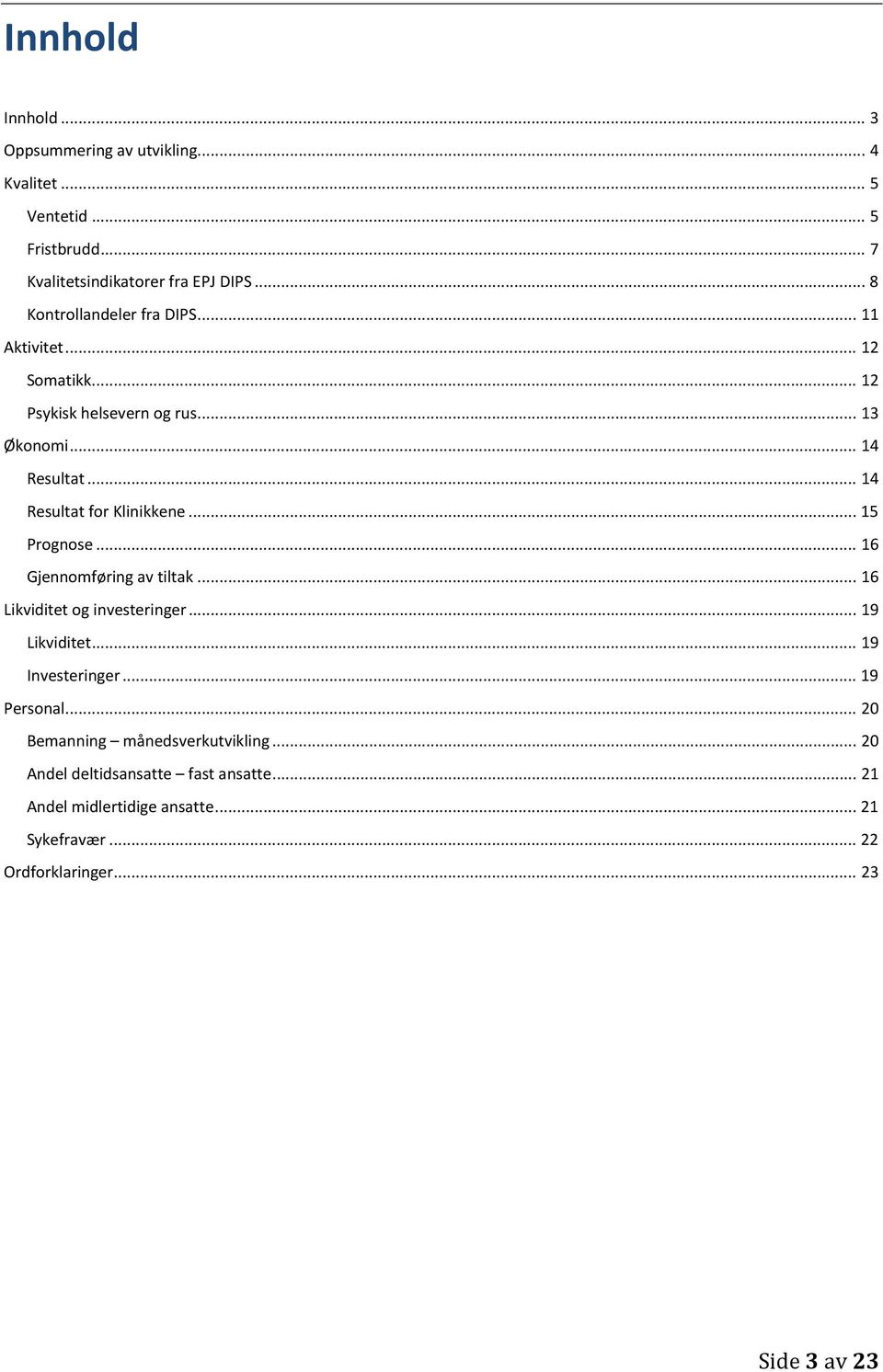 .. 14 Resultat for Klinikkene... 15 Prognose... 16 Gjennomføring av tiltak... 16 Likviditet og investeringer... 19 Likviditet... 19 Investeringer.