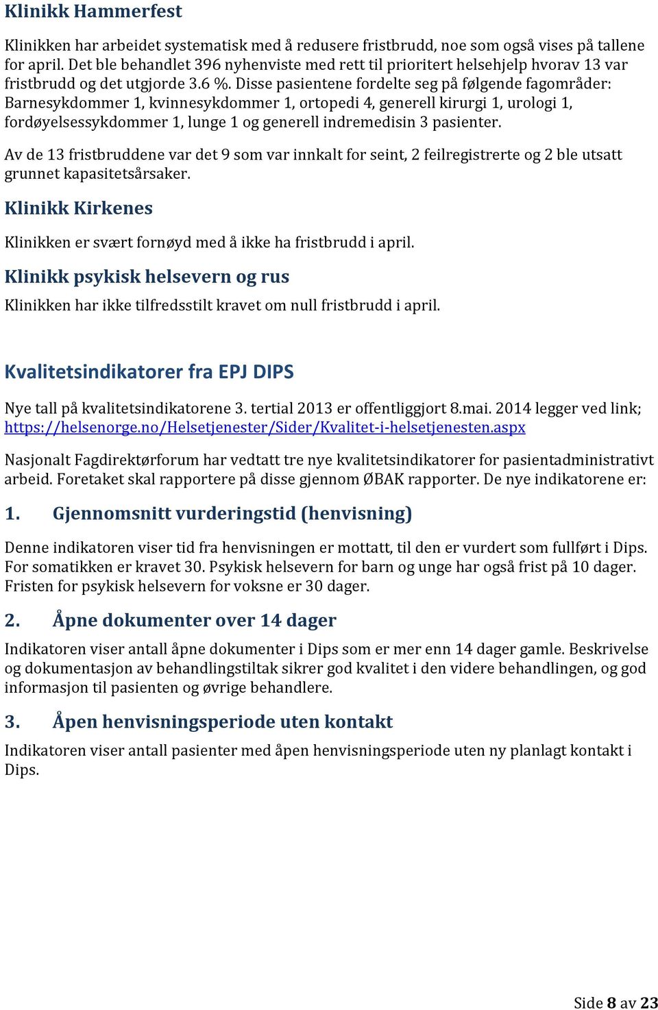 Disse pasientene fordelte seg på følgende fagområder: Barnesykdommer 1, kvinnesykdommer 1, ortopedi 4, generell kirurgi 1, urologi 1, fordøyelsessykdommer 1, lunge 1 og generell indremedisin 3