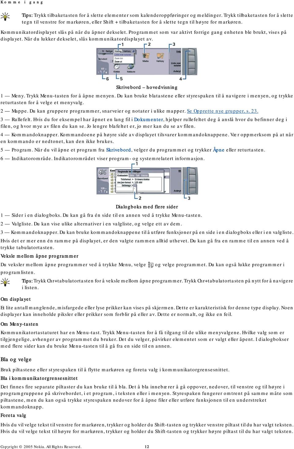 Programmet som var aktivt forrige gang enheten ble brukt, vises på displayet. Når du lukker dekselet, slås kommunikatordisplayet av. Skrivebord hovedvisning 1 Meny.