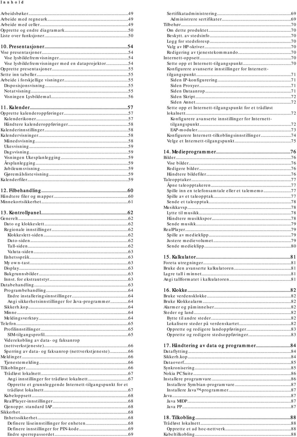 ..55 Notatvisning...55 Visningen Lysbildemal...56 11. Kalender...57 Opprette kalenderoppføringer...57 Kalenderikoner...57 Håndtere kalenderoppføringer...58 Kalenderinnstillinger...58 Kalendervisninger.