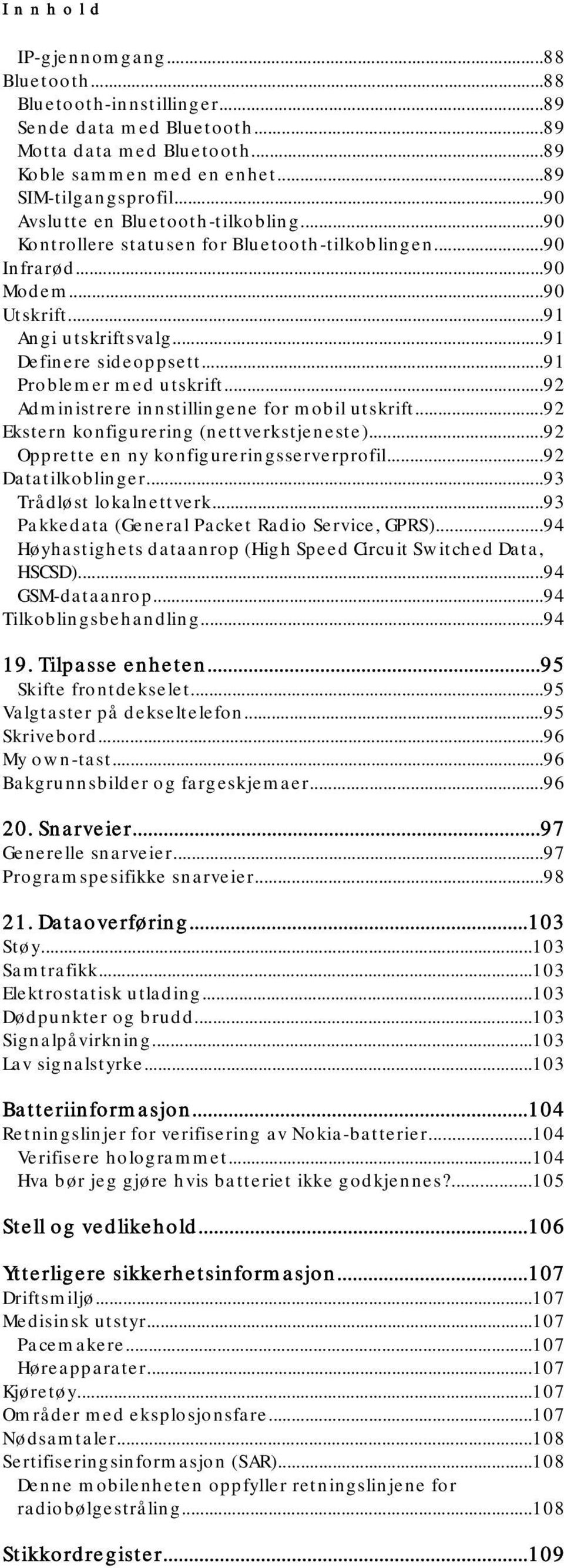 ..91 Problemer med utskrift...92 Administrere innstillingene for mobil utskrift...92 Ekstern konfigurering (nettverkstjeneste)...92 Opprette en ny konfigureringsserverprofil...92 Datatilkoblinger.