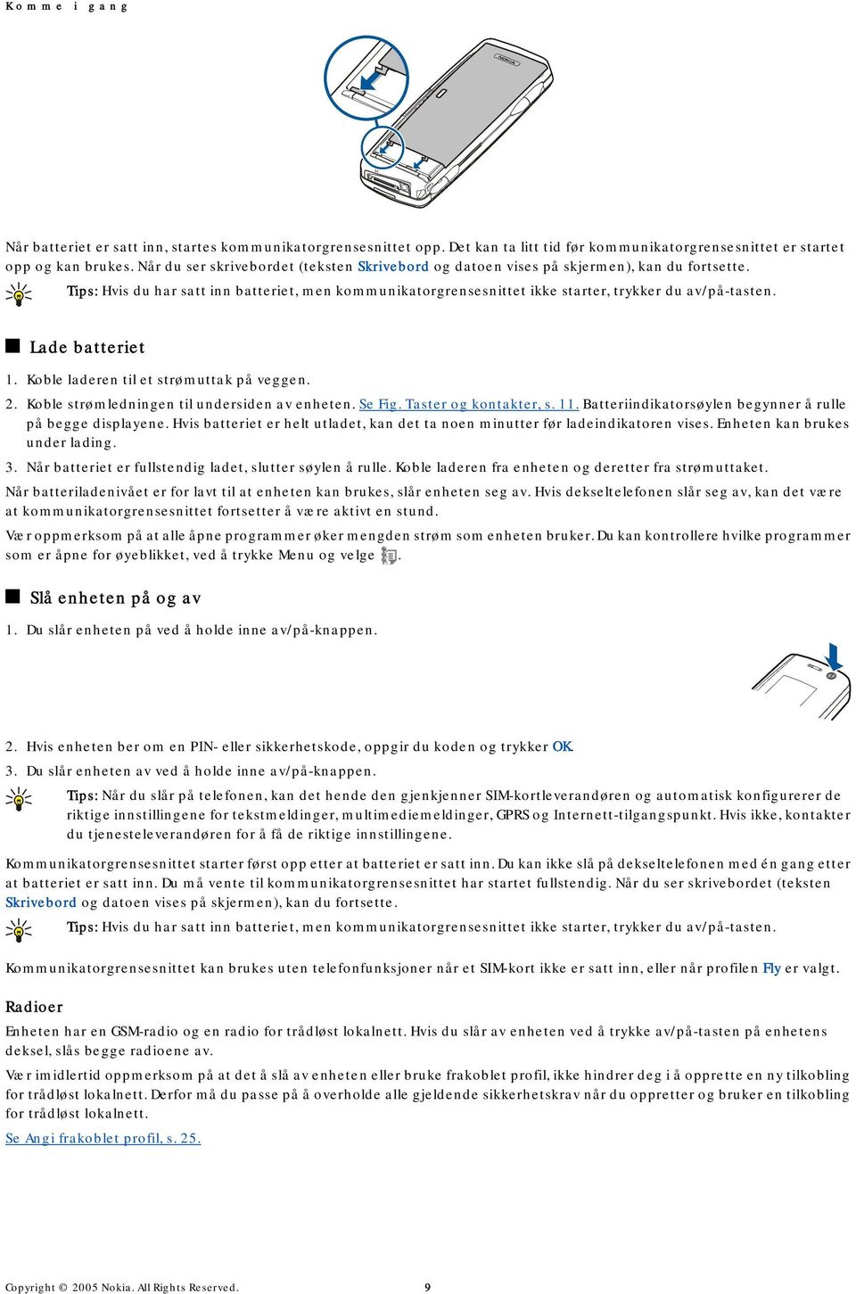 Lade batteriet 1. Koble laderen til et strømuttak på veggen. 2. Koble strømledningen til undersiden av enheten. Se Fig. Taster og kontakter, s. 11.