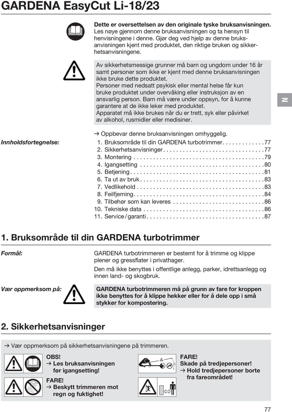 Av sikkerhetsmessige grunner må barn og ungdom under 16 år samt personer som ikke er kjent med denne bruksanvisningen ikke bruke dette produktet.