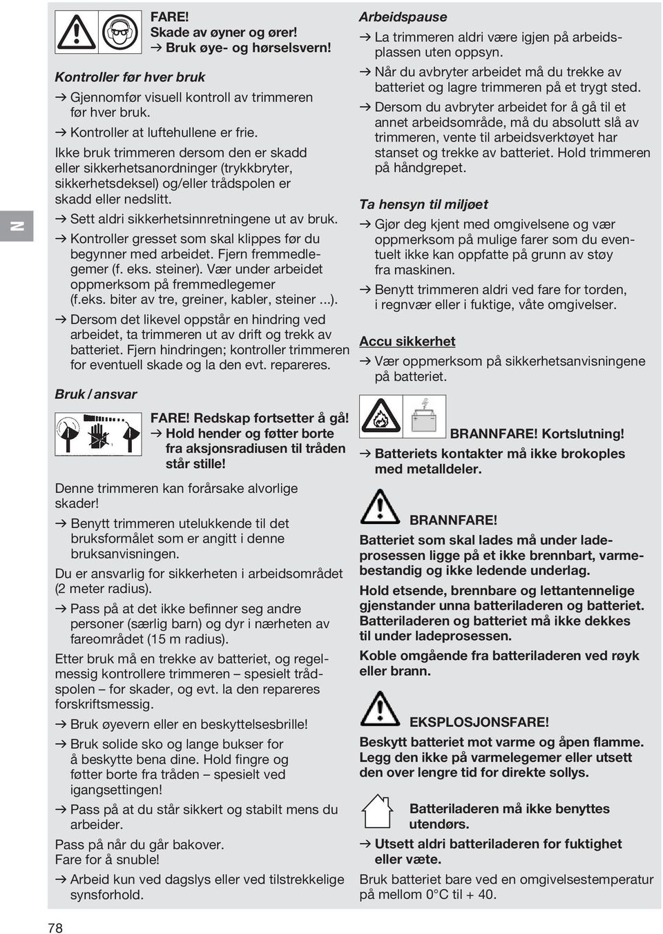 Ta hensyn til miljøet v Sett aldri sikkerhetsinnretningene ut av bruk. v Kontroller gresset som skal klippes før du begynner med arbeidet. Fjern frem medlegemer (f. eks. steiner).