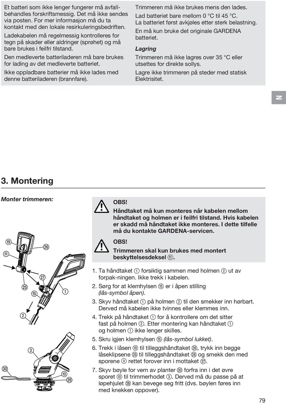 Den medleverte batteriladeren må bare brukes for lading av det medleverte batteriet. Ikke oppladbare batterier må ikke lades med denne batteriladeren (brannfare).