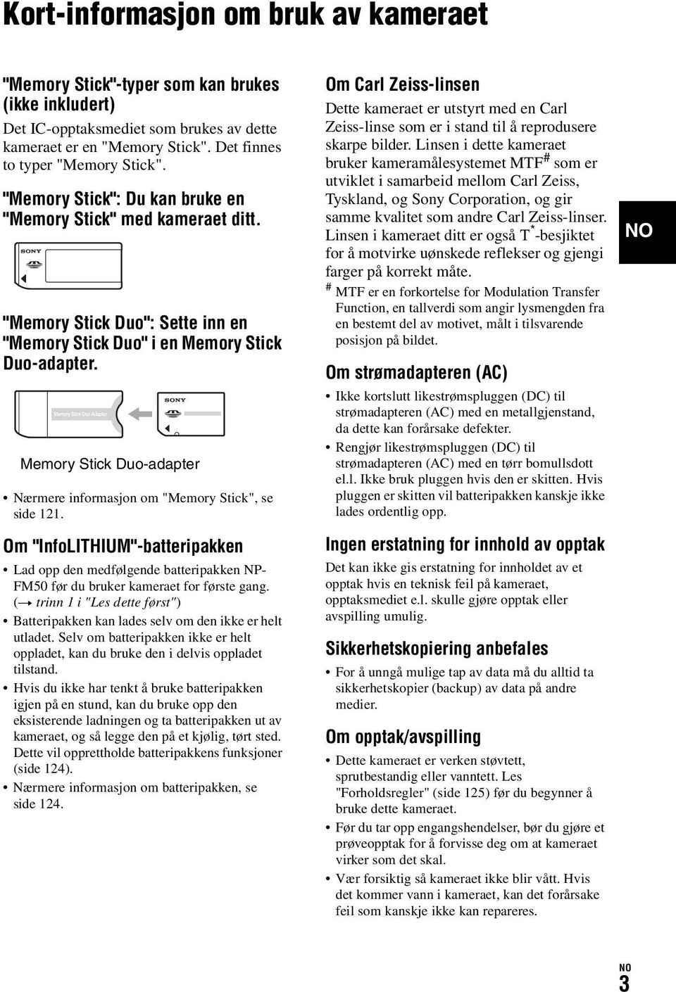 Memory Stick Duo-adapter Nærmere informasjon om "Memory Stick", se side 121. Om "InfoLITHIUM"-batteripakken Lad opp den medfølgende batteripakken NP- FM50 før du bruker kameraet for første gang.