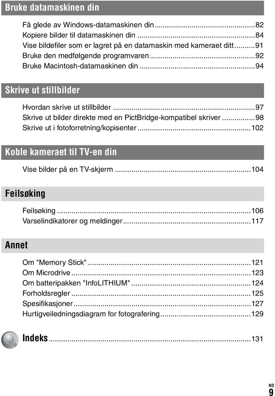 ..97 Skrive ut bilder direkte med en PictBridge-kompatibel skriver...98 Skrive ut i fotoforretning/kopisenter...102 Koble kameraet til TV-en din Vise bilder på en TV-skjerm.