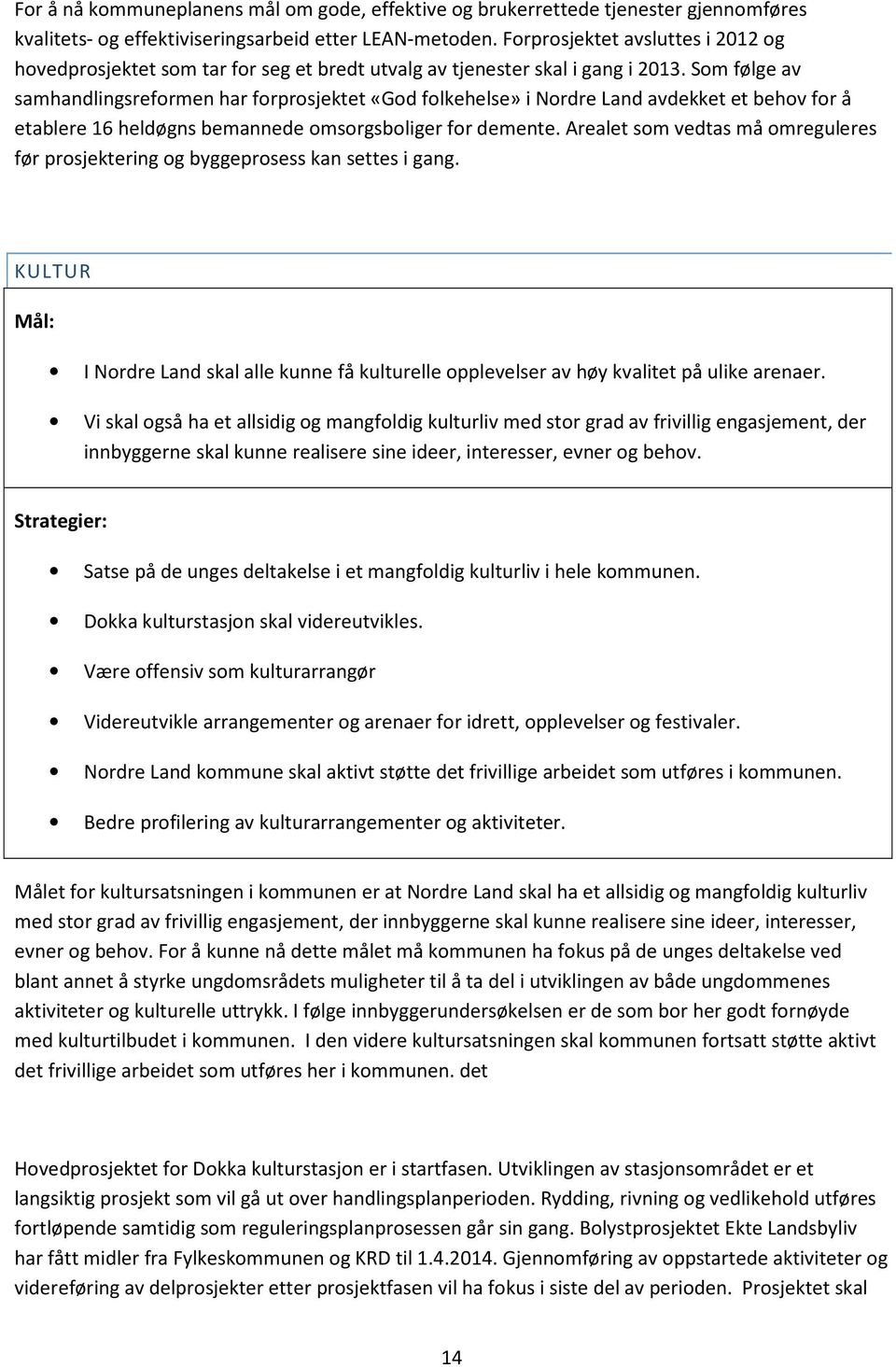 Som følge av samhandlingsreformen har forprosjektet «God folkehelse» i Nordre Land avdekket et behov for å etablere 16 heldøgns bemannede omsorgsboliger for demente.