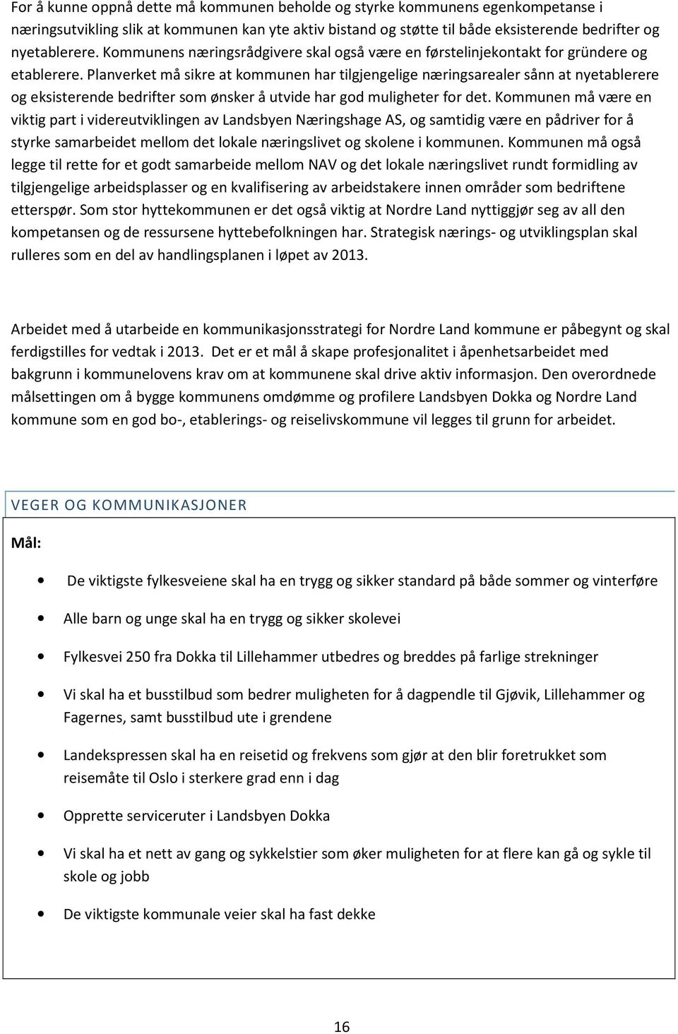 Planverket må sikre at kommunen har tilgjengelige næringsarealer sånn at nyetablerere og eksisterende bedrifter som ønsker å utvide har god muligheter for det.