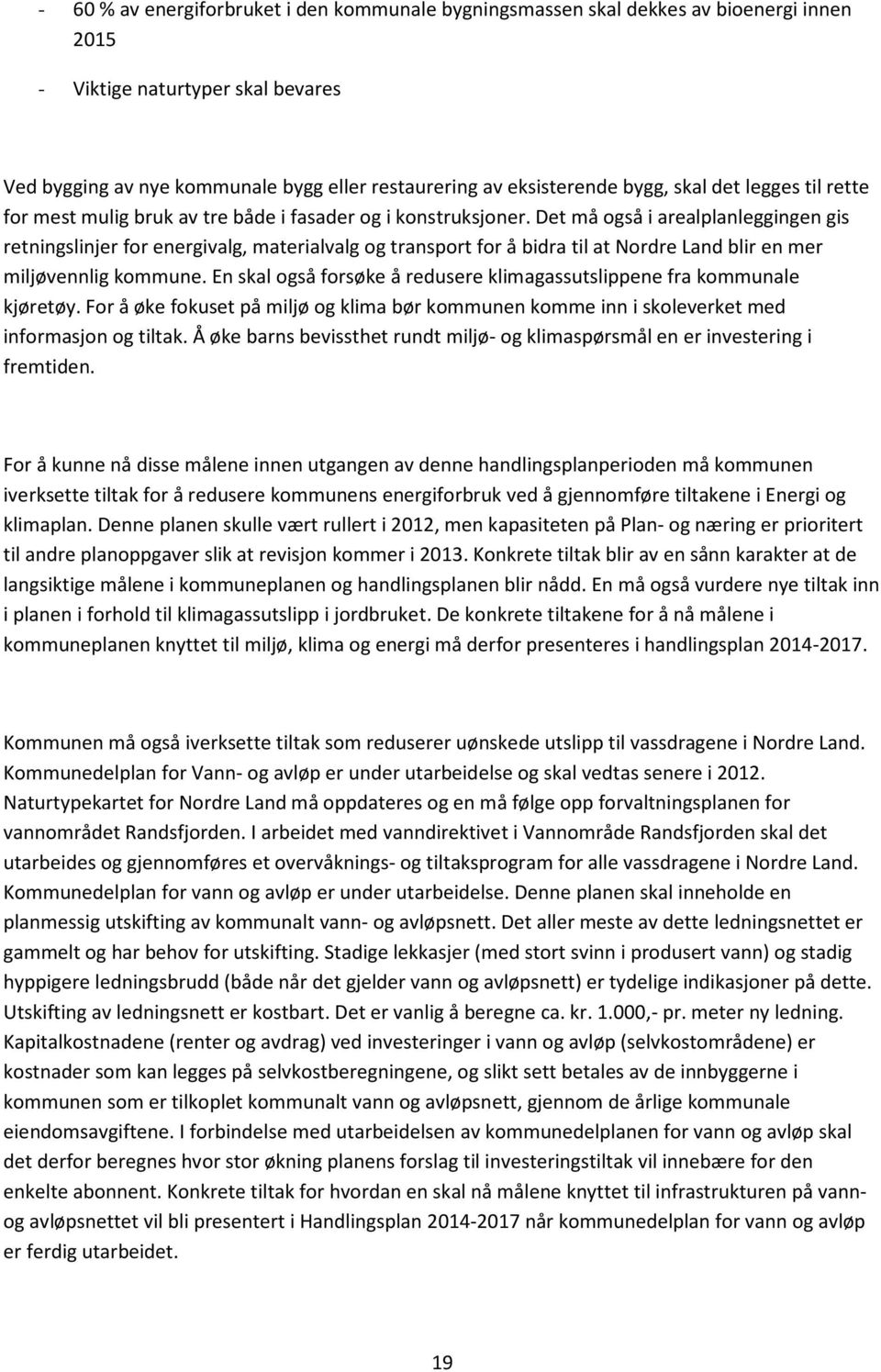 Det må også i arealplanleggingen gis retningslinjer for energivalg, materialvalg og transport for å bidra til at Nordre Land blir en mer miljøvennlig kommune.