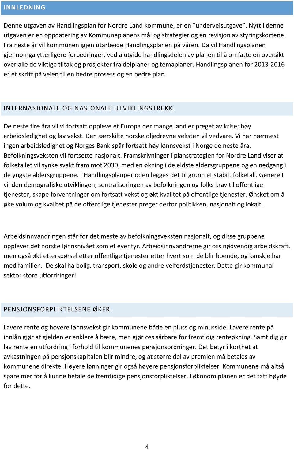 Da vil Handlingsplanen gjennomgå ytterligere forbedringer, ved å utvide handlingsdelen av planen til å omfatte en oversikt over alle de viktige tiltak og prosjekter fra delplaner og temaplaner.