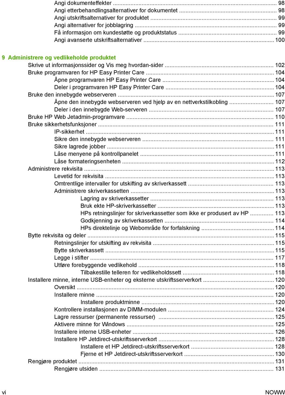 .. 102 Bruke programvaren for HP Easy Printer Care... 104 Åpne programvaren HP Easy Printer Care... 104 Deler i programvaren HP Easy Printer Care... 104 Bruke den innebygde webserveren.