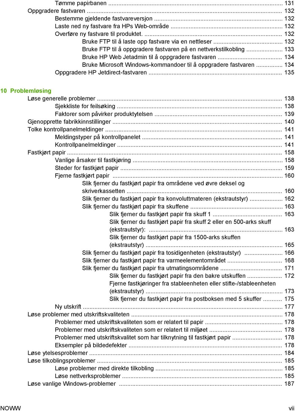 .. 134 Bruke Microsoft Windows-kommandoer til å oppgradere fastvaren... 134 Oppgradere HP Jetdirect-fastvaren... 135 10 Problemløsing Løse generelle problemer... 138 Sjekkliste for feilsøking.