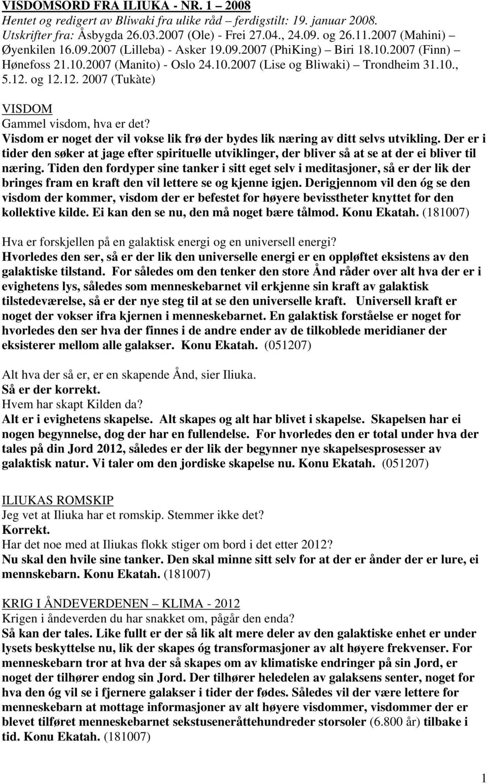 og 12.12. 2007 (Tukàte) VISDOM Gammel visdom, hva er det? Visdom er noget der vil vokse lik frø der bydes lik næring av ditt selvs utvikling.