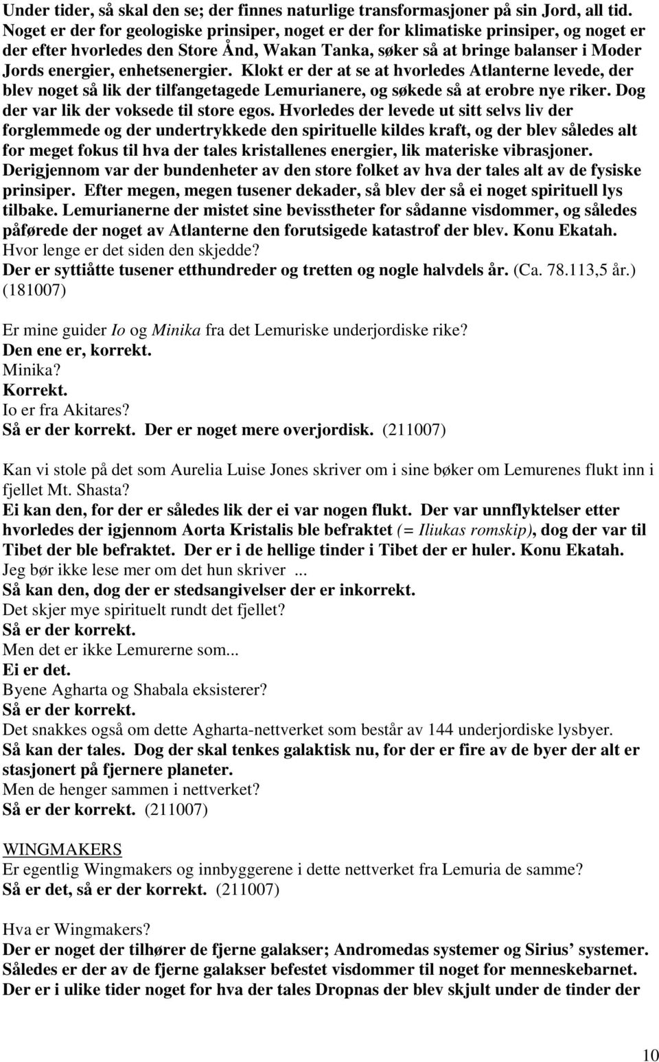 enhetsenergier. Klokt er der at se at hvorledes Atlanterne levede, der blev noget så lik der tilfangetagede Lemurianere, og søkede så at erobre nye riker. Dog der var lik der voksede til store egos.