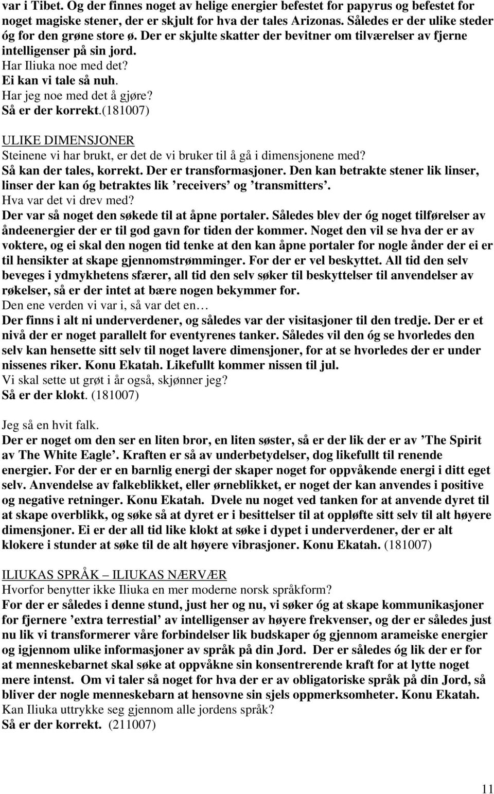 Har jeg noe med det å gjøre? Så er der korrekt.(181007) ULIKE DIMENSJONER Steinene vi har brukt, er det de vi bruker til å gå i dimensjonene med? Så kan der tales, korrekt. Der er transformasjoner.