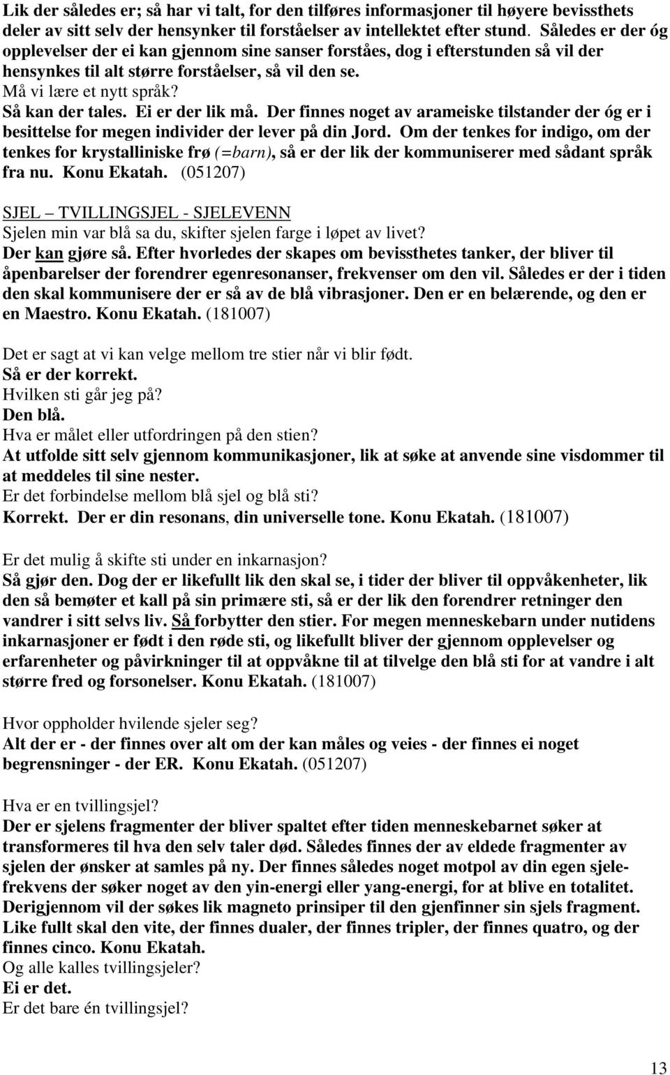 Ei er der lik må. Der finnes noget av arameiske tilstander der óg er i besittelse for megen individer der lever på din Jord.