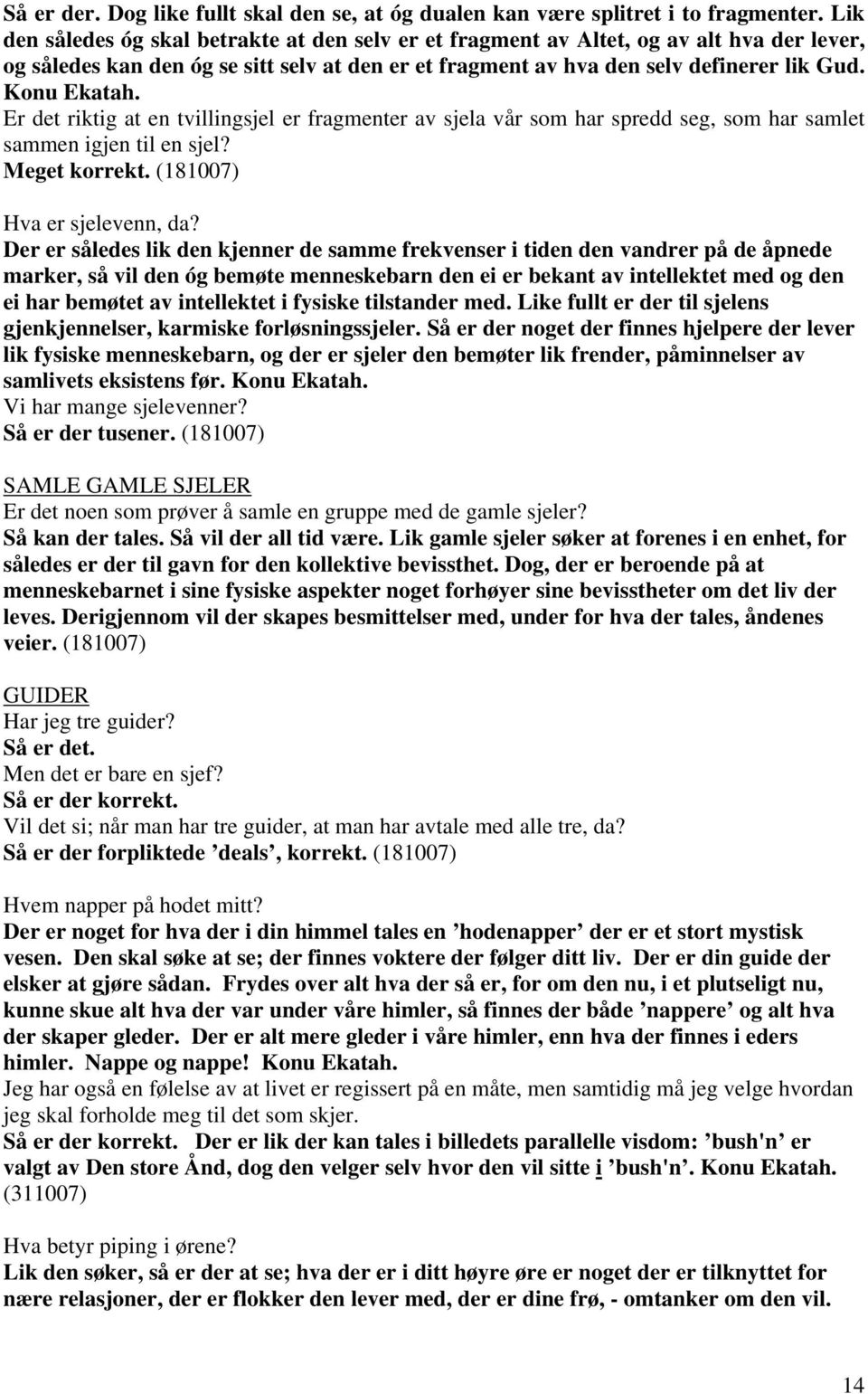 Er det riktig at en tvillingsjel er fragmenter av sjela vår som har spredd seg, som har samlet sammen igjen til en sjel? Meget korrekt. (181007) Hva er sjelevenn, da?