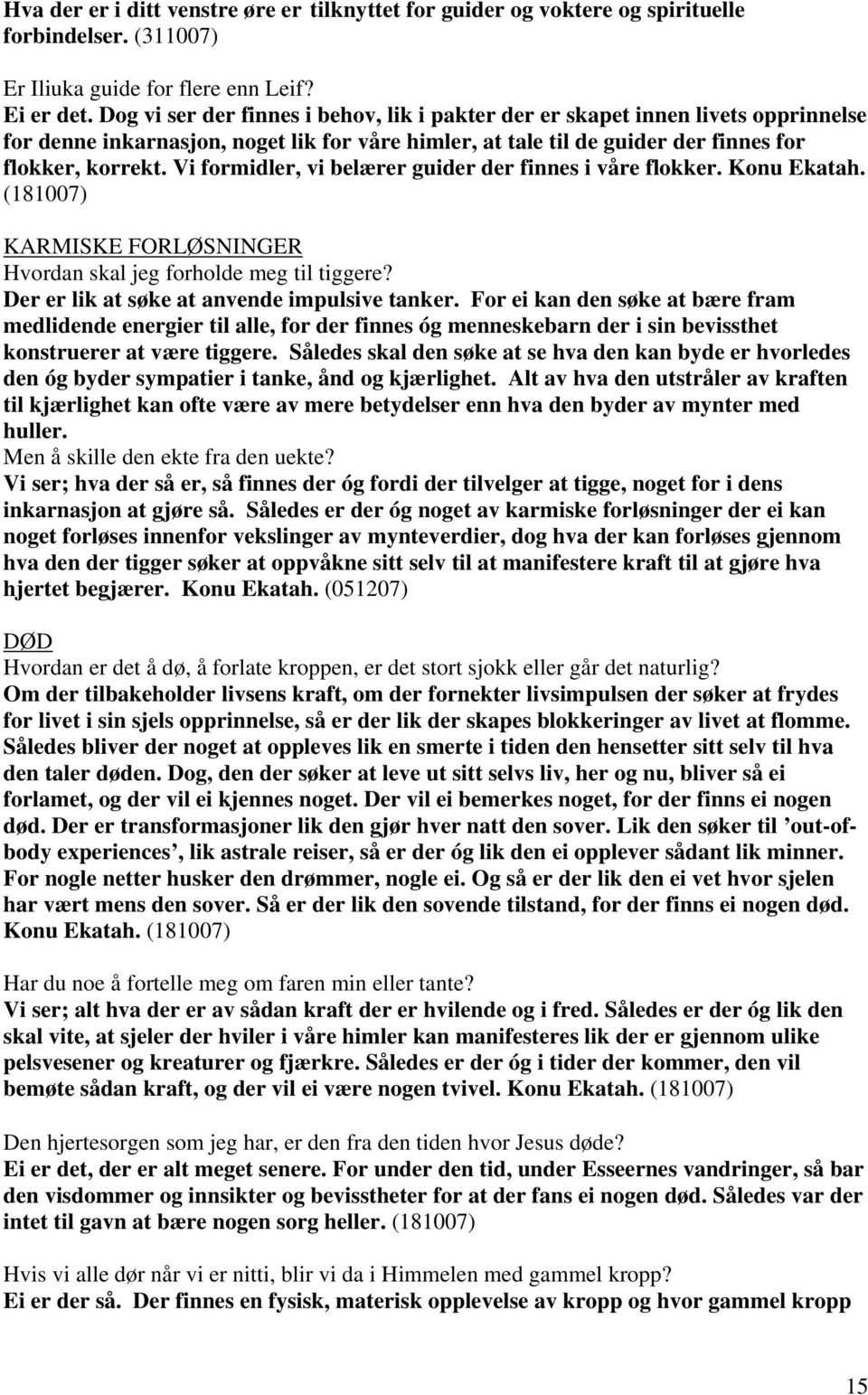 Vi formidler, vi belærer guider der finnes i våre flokker. Konu Ekatah. (181007) KARMISKE FORLØSNINGER Hvordan skal jeg forholde meg til tiggere? Der er lik at søke at anvende impulsive tanker.