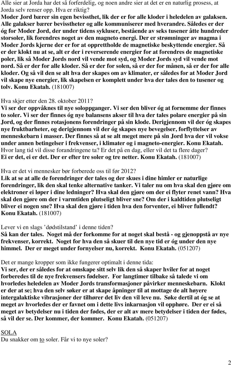 Således er der óg for Moder Jord, der under tidens sykluser, bestående av seks tusener åtte hundreder storsoler, lik forendres noget av den magneto energi.