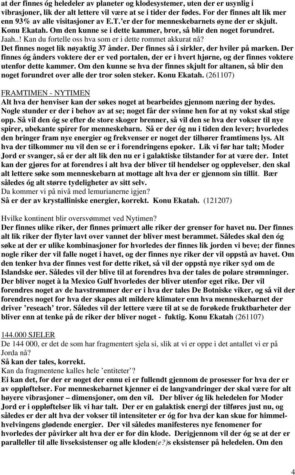 .! Kan du fortelle oss hva som er i dette rommet akkurat nå? Det finnes noget lik nøyaktig 37 ånder. Der finnes så i sirkler, der hviler på marken.