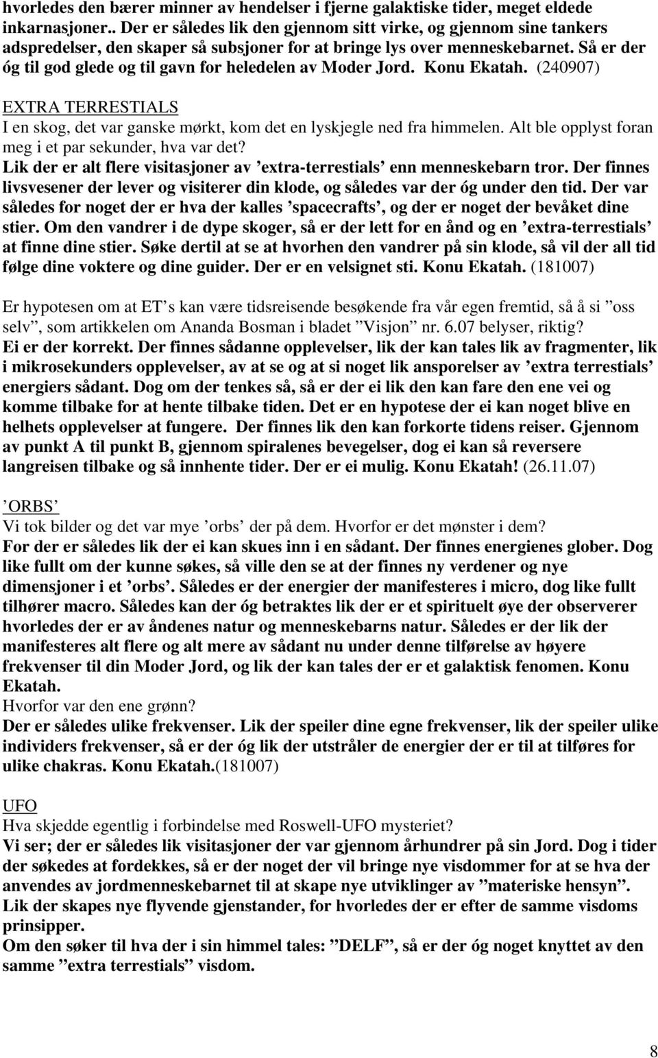 Så er der óg til god glede og til gavn for heledelen av Moder Jord. Konu Ekatah. (240907) EXTRA TERRESTIALS I en skog, det var ganske mørkt, kom det en lyskjegle ned fra himmelen.