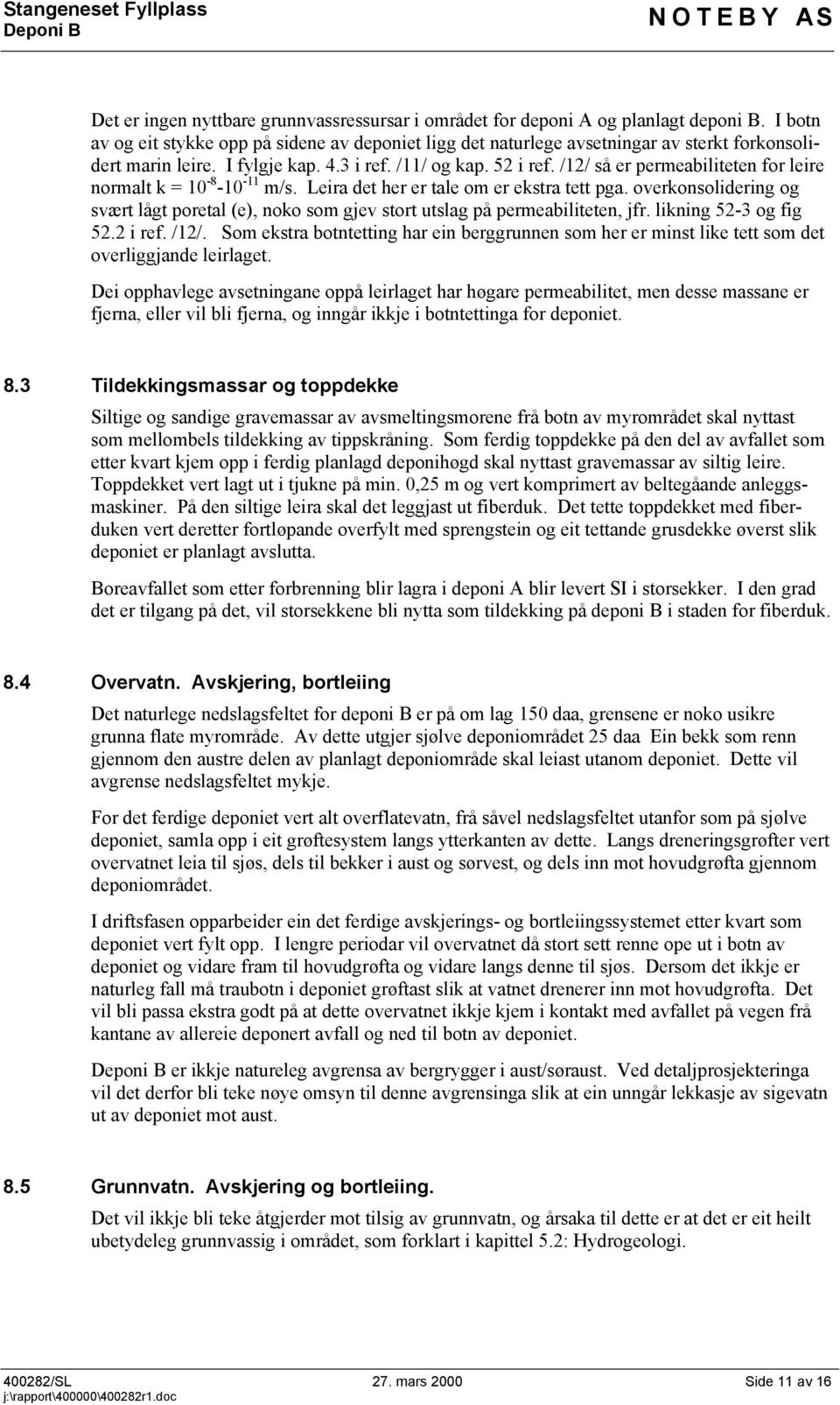 /12/ så er permeabiliteten for leire normalt k = 10-8 -10-11 m/s. Leira det her er tale om er ekstra tett pga.