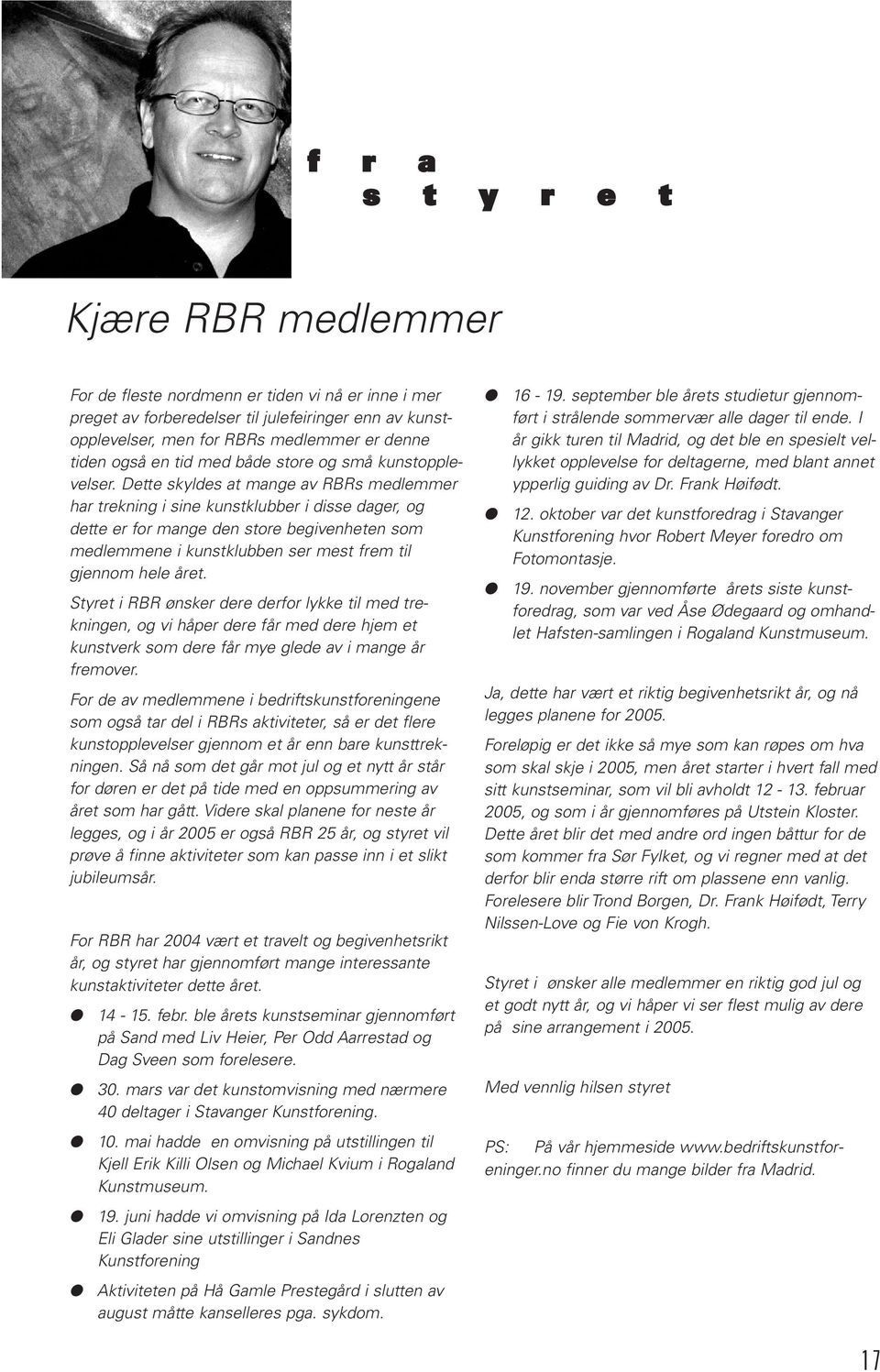 Dette skyldes at mange av RBRs medlemmer har trekning i sine kunstklubber i disse dager, og dette er for mange den store begivenheten som medlemmene i kunstklubben ser mest frem til gjennom hele året.