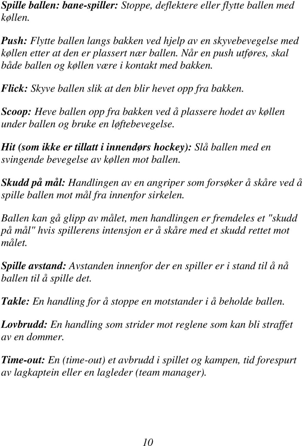 Scoop: Heve ballen opp fra bakken ved å plassere hodet av køllen under ballen og bruke en løftebevegelse.