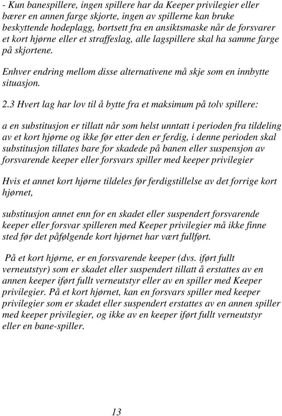 3 Hvert lag har lov til å bytte fra et maksimum på tolv spillere: a en substitusjon er tillatt når som helst unntatt i perioden fra tildeling av et kort hjørne og ikke før etter den er ferdig, i