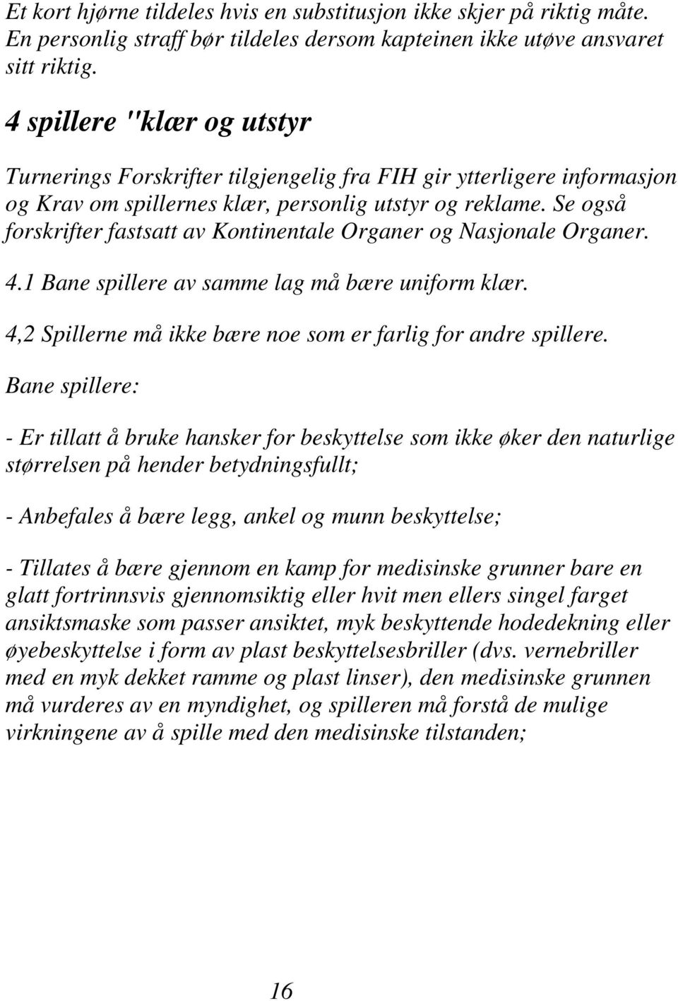 Se også forskrifter fastsatt av Kontinentale Organer og Nasjonale Organer. 4.1 Bane spillere av samme lag må bære uniform klær. 4,2 Spillerne må ikke bære noe som er farlig for andre spillere.