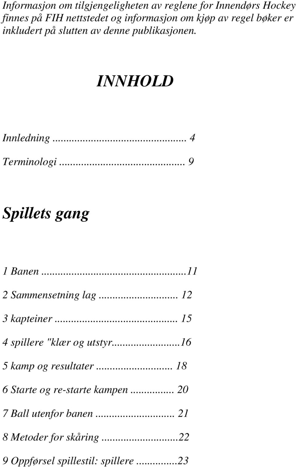 .. 9 Spillets gang 1 Banen...11 2 Sammensetning lag... 12 3 kapteiner... 15 4 spillere "klær og utstyr.