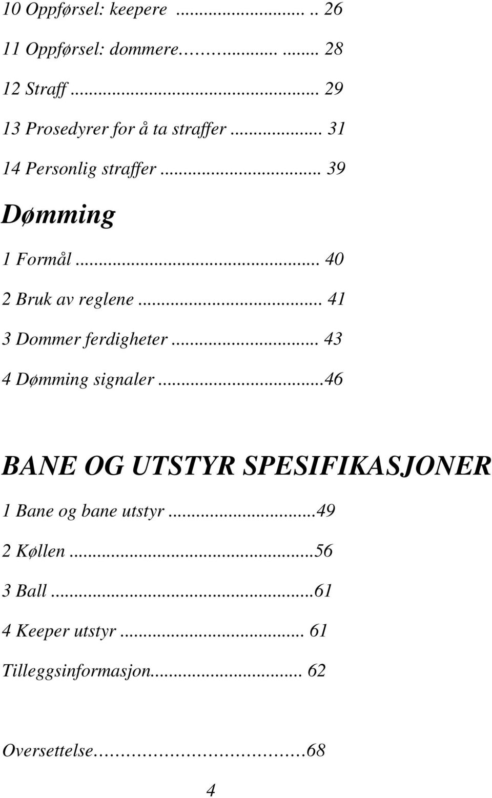 .. 40 2 Bruk av reglene... 41 3 Dommer ferdigheter... 43 4 Dømming signaler.