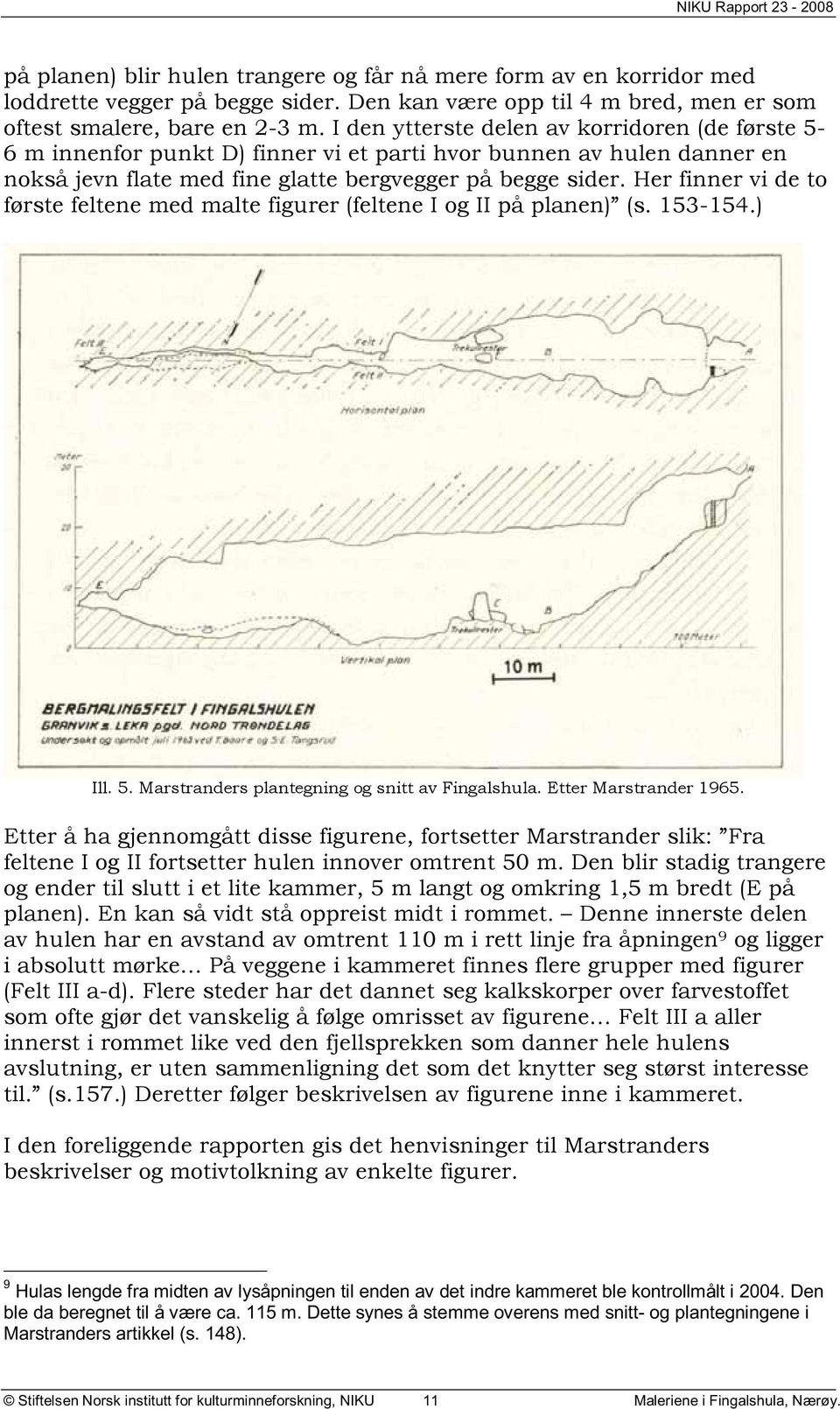 Her finner vi de to første feltene med malte figurer (feltene I og II på planen) (s. 153-154.) Ill. 5. Marstranders plantegning og snitt av Fingalshula. Etter Marstrander 1965.