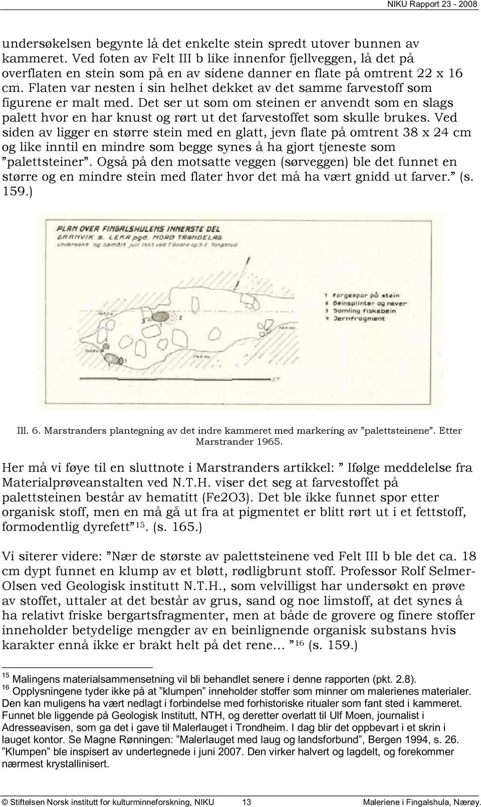 Flaten var nesten i sin helhet dekket av det samme farvestoff som figurene er malt med.