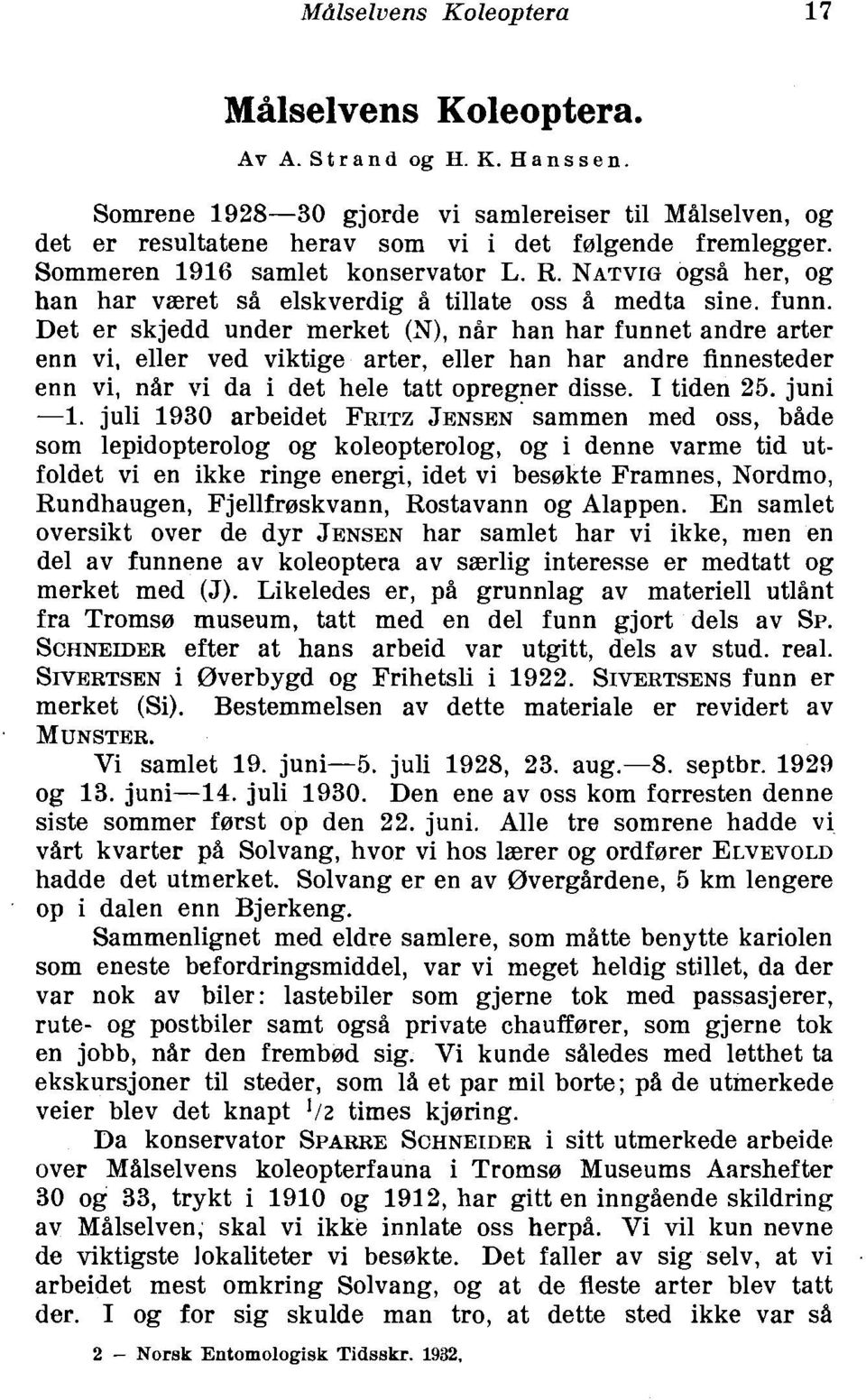 Det er skjedd under merket (N), ndr han har funnet andre arter enn vi, eller ved viktige arter, eller han har andre finnesteder enn vi, nar vi da i det hele tatt opregner disse. I tiden 25. juni -1.