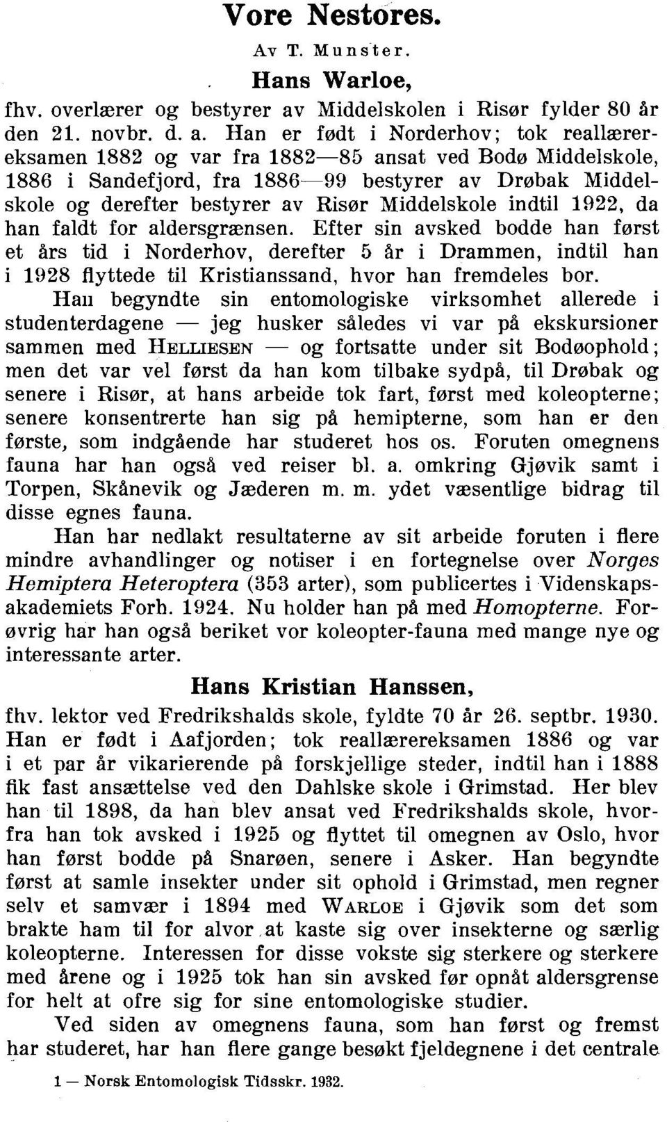 Han er fodt i Norderhov; tok reallaerereksamen 1882 og var fra 1882-85 ansat ved Bod0 Middelskole, 1886 i Sandefjord, fra 1886-99 bestyrer av Drobak Middelskole og derefter bestyrer av Riser