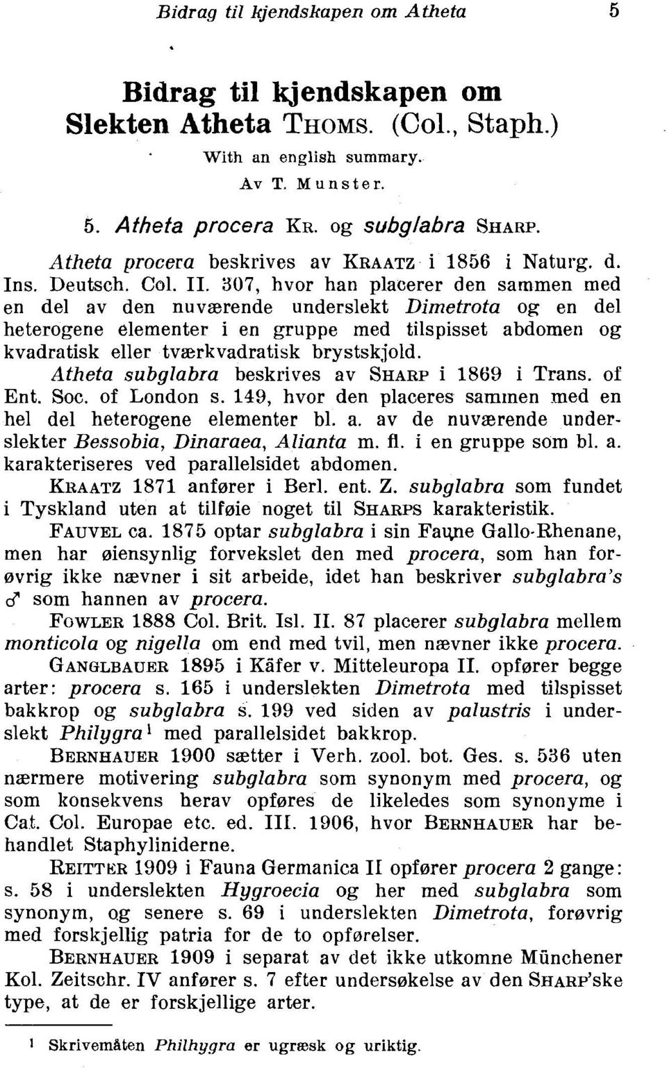 307, hvor han placerer den sammen rned en del av den nuvsrende underslekt Dimetrota og en del heterogene elementer i en gruppe rned tilspisset abdomen og kvadratisk eller tvaerkvadratisk brystskjold.