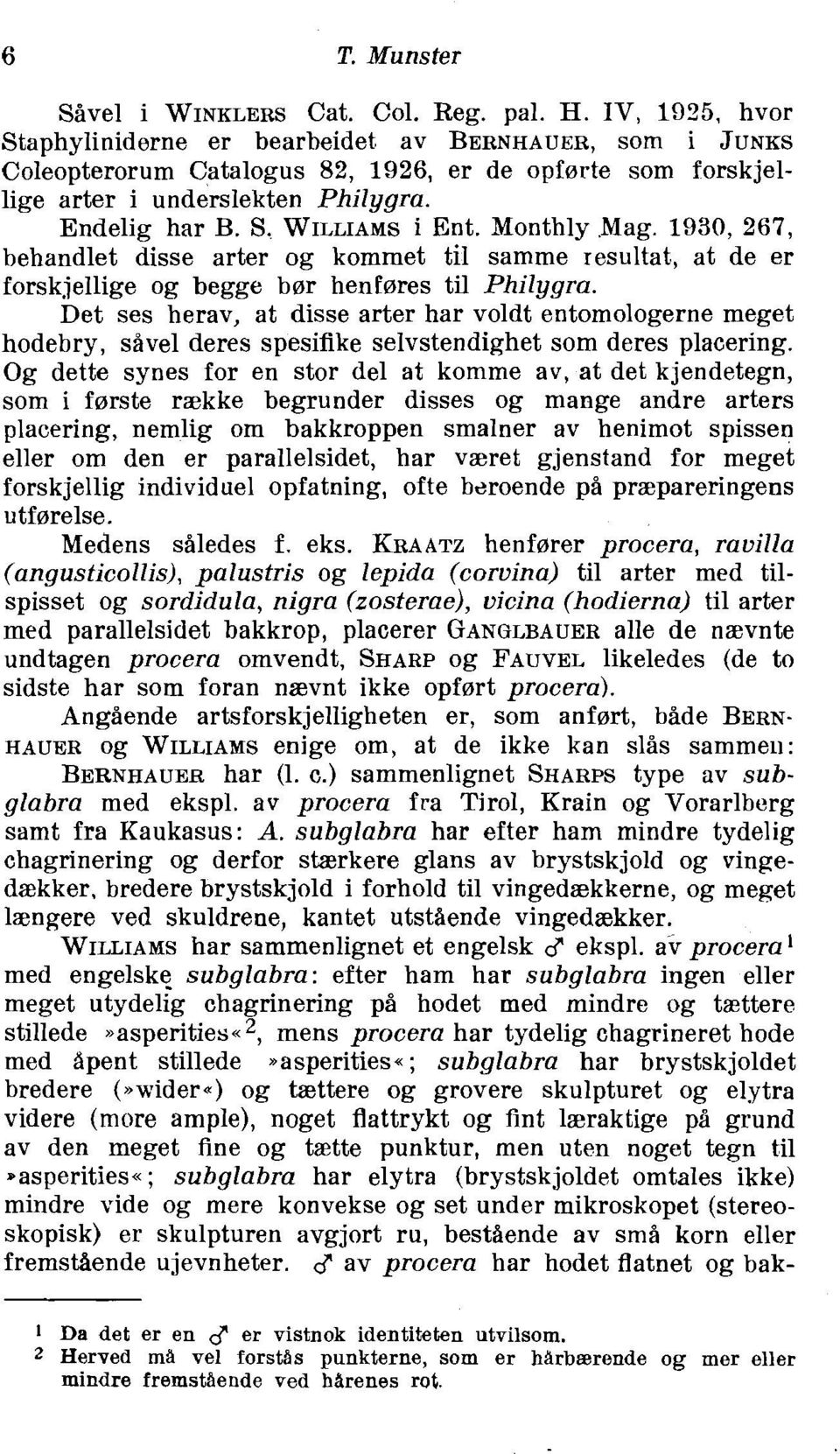 Monthly Mag. 1930, 267, behandlet disse arter og kommet ti1 samme resultat, at de er forskjellige og begge bor henfares ti1 Philygra.