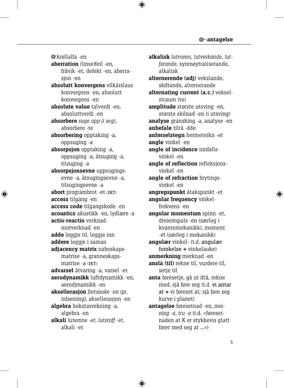 tilgang access code tilgangskode acoustics akustikk, lydlære actio-reactio verknadmotverknad adde leggje til, leggje inn addere leggje i saman adjacency matrix naboskapsmatrise, granneskapsmatrise