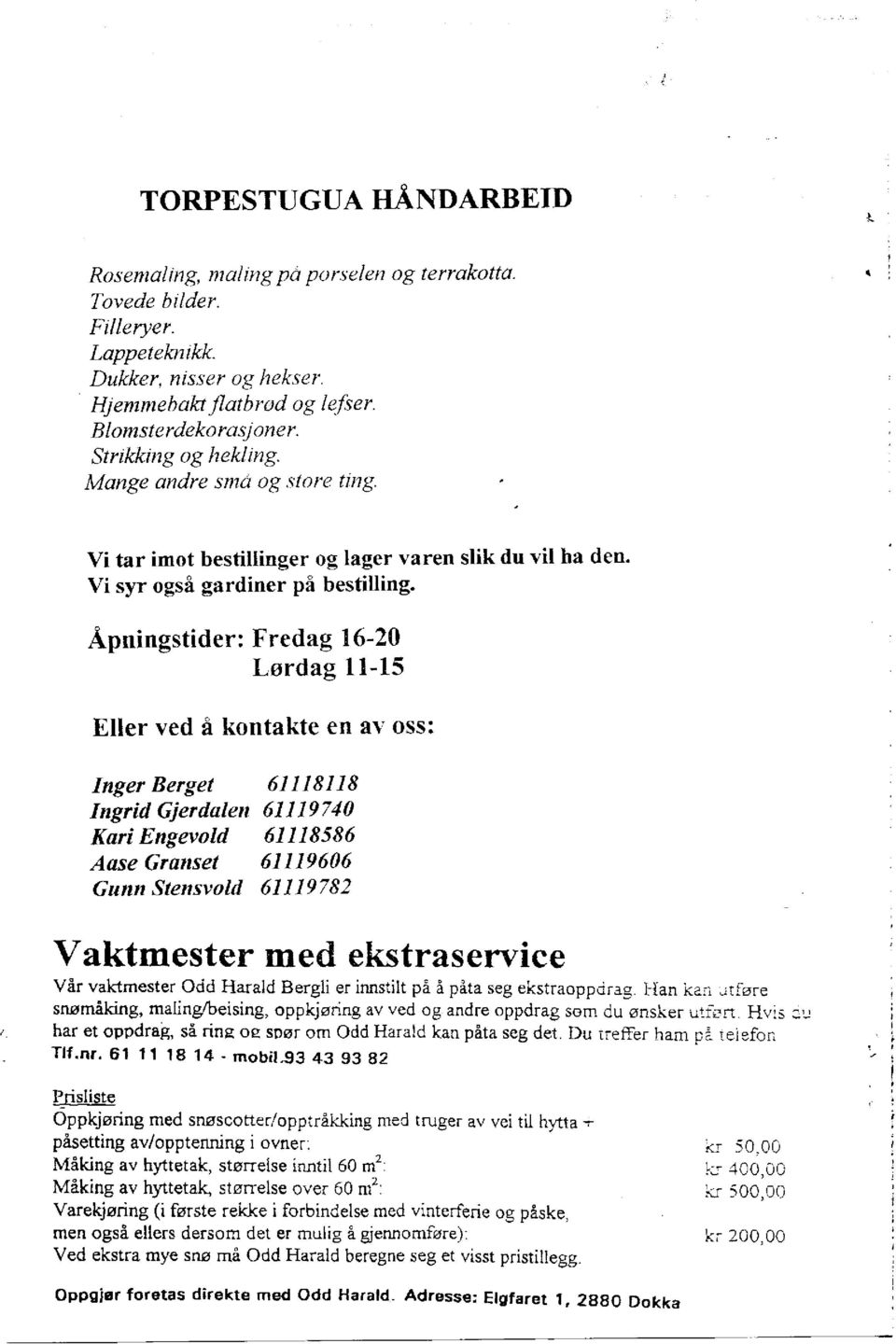 Åpningstider: Fredag 16-20 Lørdag 11-15 Eller ved å kontakte en av oss: Inger Berget 61118118 Ingrid Gjerdalen 61119740 KariEngevold 61118586 Aase Gr anset 61119606 Gunn Stensvold 61119782 Vaktmester