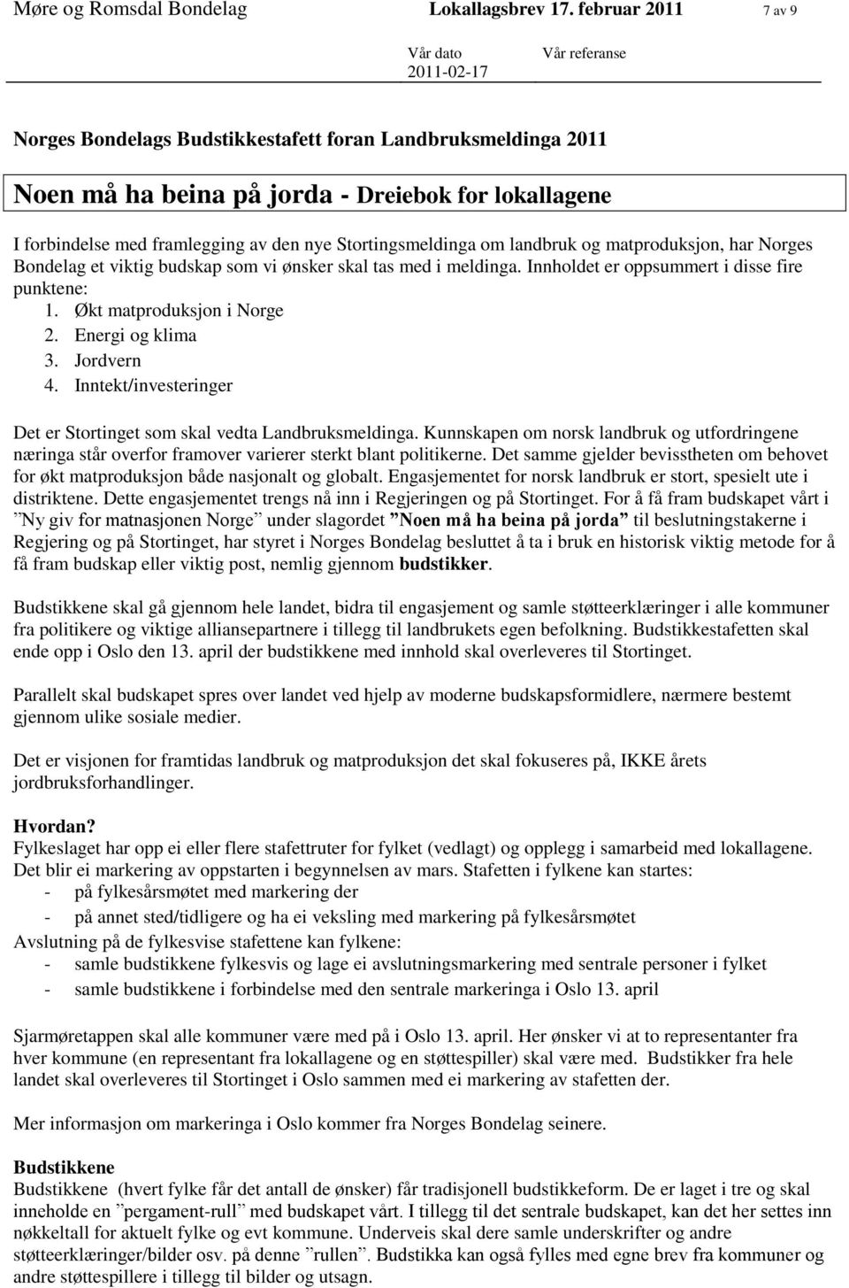 landbruk og matproduksjon, har Norges Bondelag et viktig budskap som vi ønsker skal tas med i meldinga. Innholdet er oppsummert i disse fire punktene: 1. Økt matproduksjon i Norge 2.