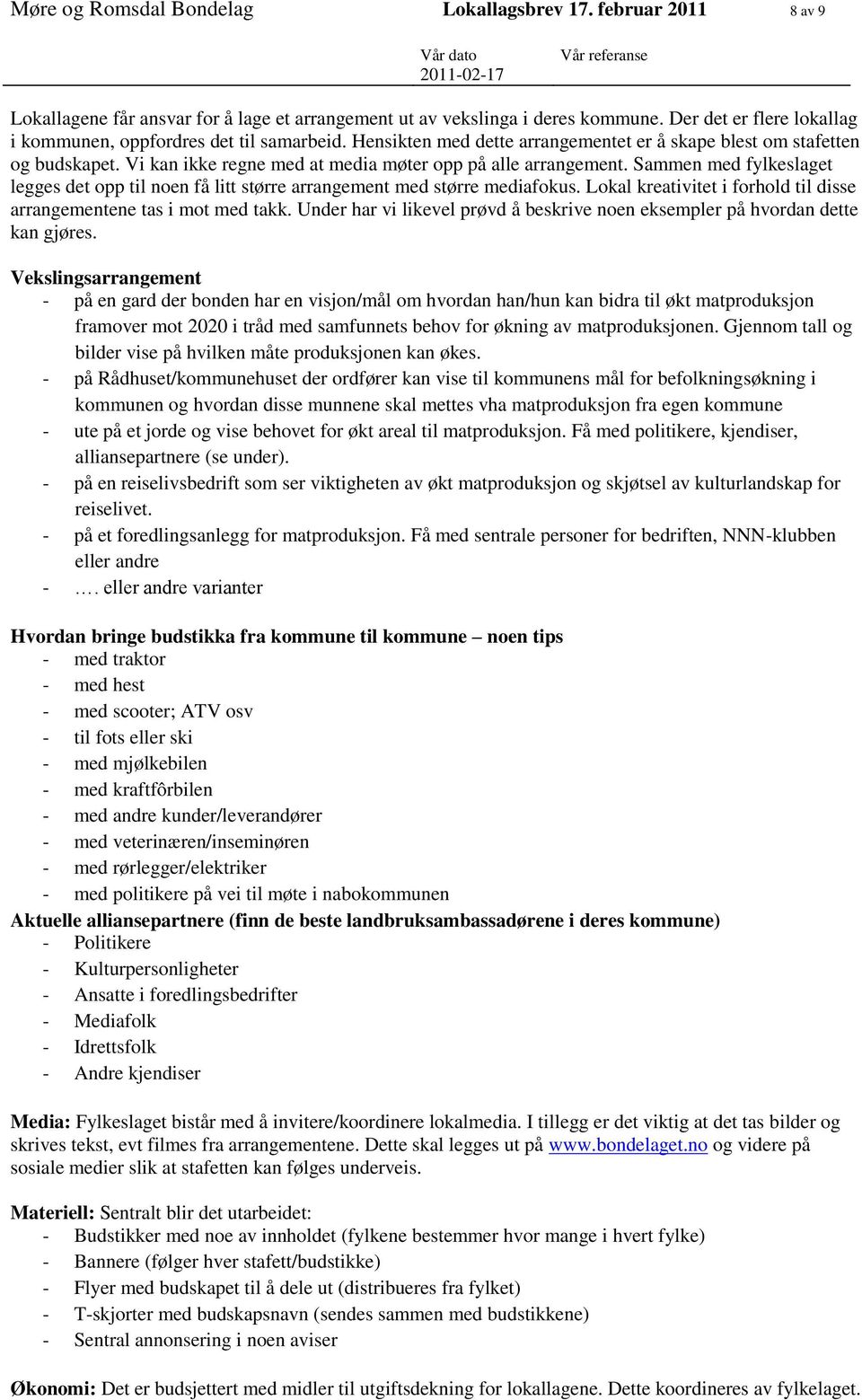 Vi kan ikke regne med at media møter opp på alle arrangement. Sammen med fylkeslaget legges det opp til noen få litt større arrangement med større mediafokus.